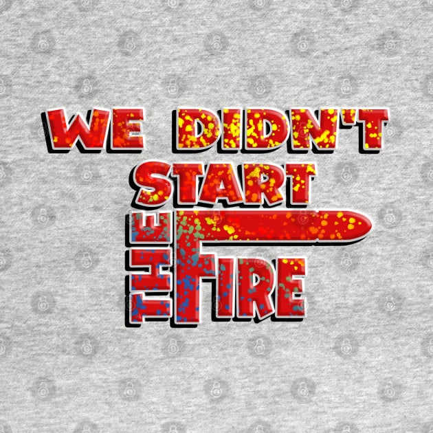 WE DIDN'T START THE FIRE- New Design 3D by Haroun ٍStyle Fashion-2020